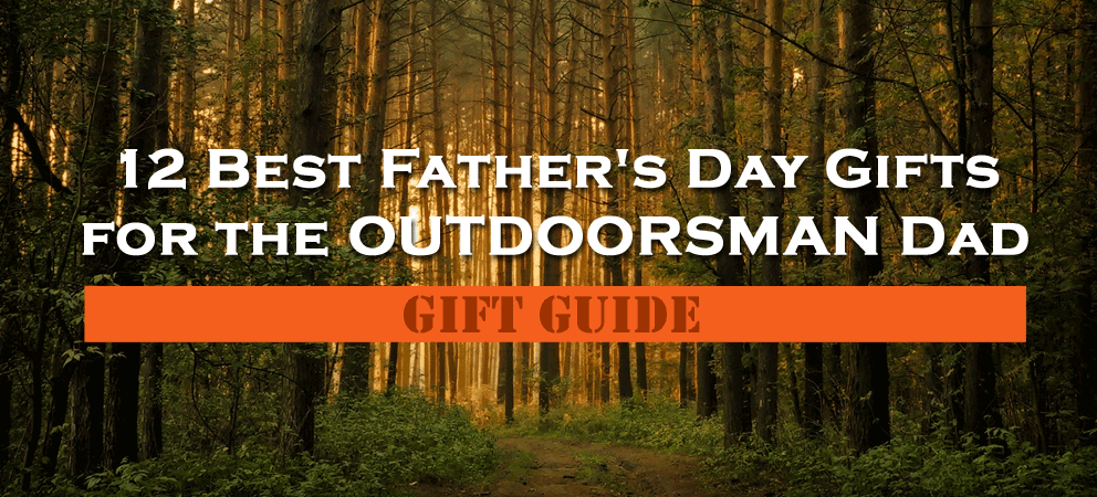 12 Best Fathers Day Gifts for the Ourdoorsman : Gamp Sports